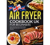 Air Fryer Cookbook UK for Beginners: Easy and Delicious Traditional British Recipes with Coloured Photos