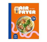 Air Fryer - Das Buch. 100 leckere Rezepte für den Air Fryer: Von knusprigen Snacks über herzhafte Hauptgerichte bis hin zu süßen Desserts.