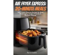 Air Fryer Express: 20-Minute Meals: 100 Crowd-Pleasing Recipes for Busy Weeknights, Budget-Friendly & Minimal Cleanup