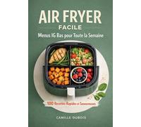 Air Fryer Facile : Menus IG Bas pour Toute la Semaine: 100 Recettes Rapides et Savoureuses pour Perdre du Poids Sans Sacrifier le Goût