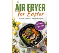 Air Fryer for Easter: Crispy Spring Dishes - 40 Versatile Recipes for the Holidays | Quick and Easy to Prepare for Every Day and for the Whole Family