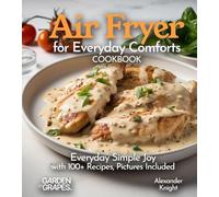 Air Fryer for Everyday Comforts Cookbook: Everyday Simple Joy with 100+ Recipes, Pictures Included