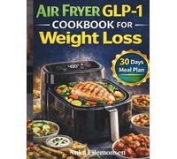 Air Fryer GLP-1 Cookbook for Weight Loss: High-Protein, Low-Fat Recipes for Appetite Control, Satiety, and Sustainable Results