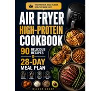 Air Fryer High-Protein Cookbook: 90 Quick & Easy High-Protein Recipes with a 28-Day Meal Plan to Build Muscle, Lose Fat, and Save Time in the Kitchen