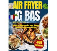 Air Fryer IG Bas : 400 Recettes Saines et Gourmandes pour Manger Équilibré Sans Sucre Raffiné: Menus rapides, plats croustillants et desserts légers ... et retrouver votre énergie au quotidien