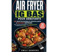 Air Fryer IG Bas pour Débutants: 100 recettes rapides et croustillantes à glucides maîtrisés, avec valeurs nutritionnelles, 30 photos couleur et menus sur 30 jours