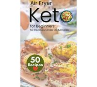 Air Fryer Keto for Beginners: 50 Recipes Under 30 Minutes