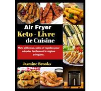 Air Fryer Keto - Livre de Cuisine:: Plats délicieux, sains et rapides pour adopter facilement le régime cétogène