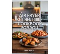 Air Fryer Kitchen Guide Cookbook For You: Master Everyday Meals With Time-Saving Air Fryer Techniques