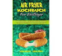 Air Fryer Kochbuch Für Einsteiger: Einfache Und Schmackhafte Low-Carb-Rezepte Aus Der Heißluftfritteuse Zur Gewichtsabnahme Und Zum Erhalt Eines ... Fryer Beginner's Cookbook) (German Version)