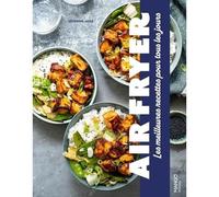 Air fryer. Les meilleures recettes gourmandes pour tous les jours