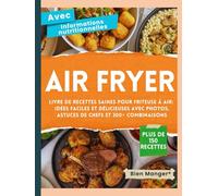 Air Fryer - Livre de Recettes Saines pour Friteuse à Air: Plus de 150 Idées Faciles et Délicieuses avec Photos, Valeurs Nutritionnelles, Astuces de Chefs et 300+ Combinaisons