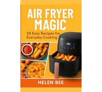 Air Fryer Magic: 50 Easy Recipes for Everyday Cooking: Healthy, Crispy, and Delicious Meals Made Easy