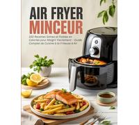 Air Fryer Minceur: 150 Recettes Saines et Faibles en Calories pour Maigrir Facilement - Guide Complet de Cuisine à la Friteuse à Air