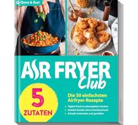 AIR FRYER Quick & Easy - 5 Zutaten: Die 50 einfachsten Airfryer-Rezepte