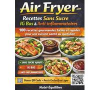 Air Fryer - Recettes Sans Sucre IG Bas & Anti-inflammatoires: 100 recettes gourmandes, faciles et rapides pour une cuisine santé au quotidien