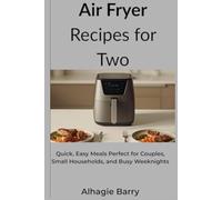 Air Fryer Recipes for Two: Quick, Easy Meals Perfect for Couples, Small Households, and Busy Weeknights