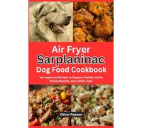 Air Fryer Sarplaninac Dog Food Cookbook: Vet-Approved Recipes to Support Healthy Joints, Strong Muscles, and a Shiny Coat.