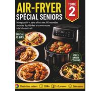 Air-Fryer Spécial Séniors Tome 2: Mangez sain et sans effort avec 80 nouvelles recettes équilibrées et savoureuses à la friteuse à air