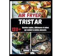 Air Fryer Tristar: 120+ recettes rapides, délicieuses et saines qui rendent la cuisine amusante.