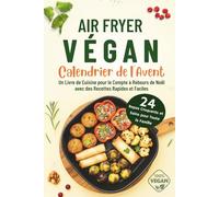 Air Fryer Végan - Calendrier de l'Avent: 24 Repas Croquants et Sains pour Toute la Famille | Un Livre de Cuisine pour le Compte à Rebours de Noël avec des Recettes Rapides et Faciles