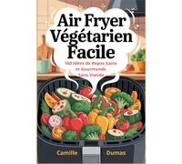 Air Fryer Végétarien Facile: 160 Idées de Repas Sains et Gourmands Sans Viande