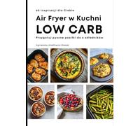 Air Fryer w Kuchni Low Carb: 60 inspiracji dla Ciebie