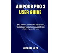 AIR POD PRO 3 USER GUIDE: The Complete Step by Step Instructions for Beginners and Seniors to Set Up, and Master Your New Wireless Earbuds with Hidden Tips and Tricks.