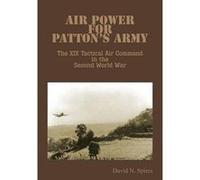 Air Power for Pattons Army The XIX Tactical Air Command in the Second World War - David N. Spires - Books Express Publishing - Livre en Anglais David N. SpiresDavid N. Spires (Auteur)