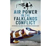 Air Power in the Falklands Conflict: An Operational Level Insight into Air Warfare in the South Atlantic