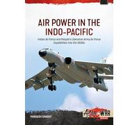 Air Power in the Indo-pacific: Indian Air Force and People’s Liberation Army Air Force Capabilities into the 2030s