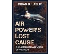 Air Powers Lost Cause by Brian D. Laslie Brian D. Laslie (Auteur)