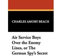 Air Service Boys Over The Enemy Lines, Or The German Spy's Secret