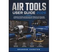 AIR TOOLS USER GUIDE 2026: A Beginner-Friendly and Advanced User Reference for Pneumatic Tools, Compressors, Workshop Systems, and Everyday Applications
