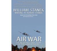 Air War The Incredible True Story Of The Combat Flyers