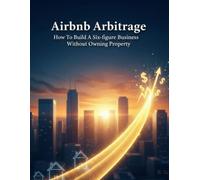 Airbnb Arbitrage: How To Build A Six-Figure Business Without Owning Property
