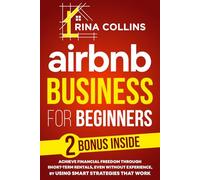Airbnb Business for Beginners: Achieve financial freedom through short-term rentals, even without experience, by using smart strategies that work