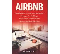 Airbnb: Management, Pricing, and Marketing Strategies for Building a Sustainable and Profitable Short-Term Rental System