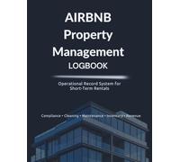 Airbnb Property Management Logbook: Operations & Record System for Short-Term Rental Hosts: Track Cleaning, Maintenance, Compliance, Revenue, Guest ... Hosts Running a Profitable Airbnb Business