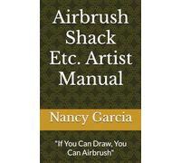 Airbrush Shack Etc. Artist Manual: "If You Can Draw, You Can Airbrush"