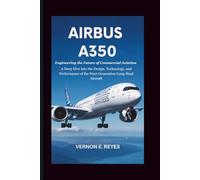 Airbus A350: Engineering the Future of Commercial Aviation: A Deep Dive into the Design, Technology, and Performance of the Next-Generation Long-Haul Aircraft