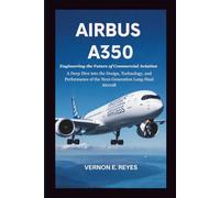 Airbus A350: Engineering the Future of Commercial Aviation: A Deep Dive into the Design, Technology, and Performance of the Next-Generation Long-Haul Aircraft