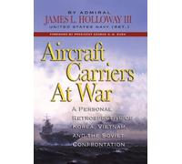 Aircraft Carriers at War: A Personal Retrospective of Korea, Vietnam, and the Soviet Confrontation