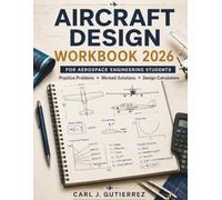 Aircraft Design Workbook for Aerospace Engineering Students: Step-by-Step Practice Problems in Sizing, Weight Estimation, Drag Analysis, ... & Control - With Complete Worked Solutions