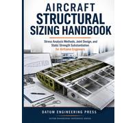 AIRCRAFT STRUCTURAL SIZING HANDBOOK: Stress Analysis Methods, Joint Design, and Static Strength Substantiation for Airframe Engineers