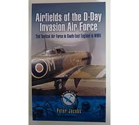 Airfields of the D-Day Invasion Force: 2nd Tactical Air Force in South-east England in World War Two