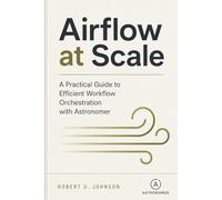 Airflow at Scale: A Practical Guide to Efficient Workflow Orchestration with Astronomer