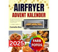 Airfryer Advent Kalender 2025: 30 Tage gesunde, proteinreiche Rezepte, um die Feiertage mit Leichtigkeit, Geschmack und Vitalität zu feiern