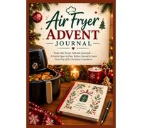 Airfryer Advent Recipe Book: Your Air Fryer Advent Journal - A Festive Space to Plan, Reflect, Record & Savor Every Day of the Christmas Countdown