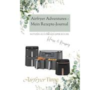 Airfryer Adventures - Mein Rezepte-Journal: Notizen aus der Knusper Küche
